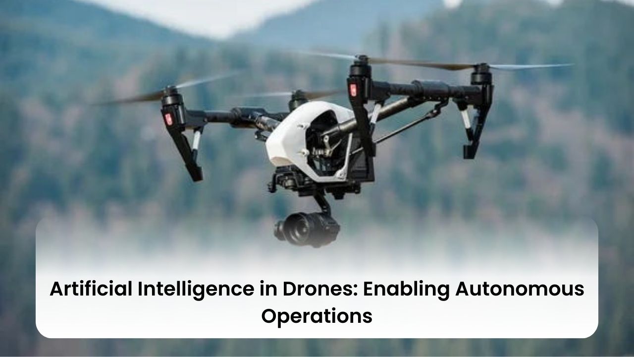 Artificial Intelligence in Drones: Enabling Autonomous Operations