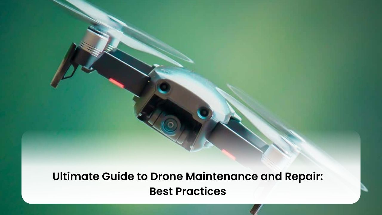 Ultimate Guide to Drone Maintenance and Repair: Best Practices