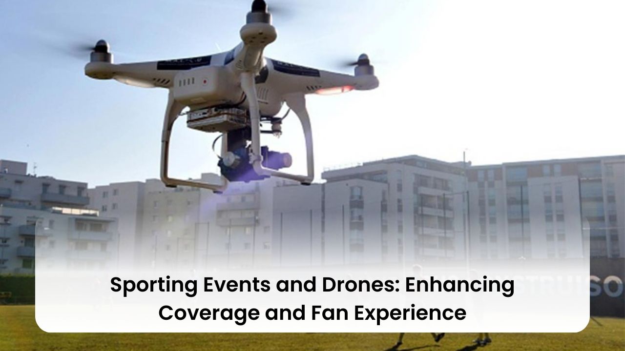 Sporting Events and Drones: Enhancing Coverage and Fan Experience