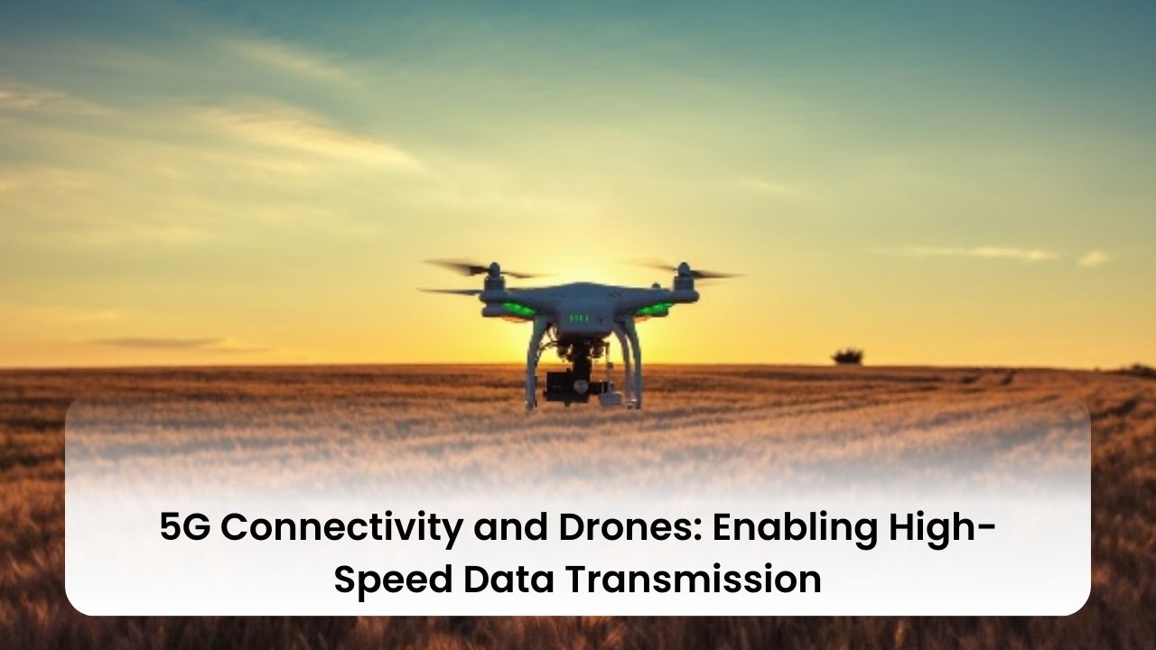 5G Connectivity and Drones: Enabling High-Speed Data Transmission