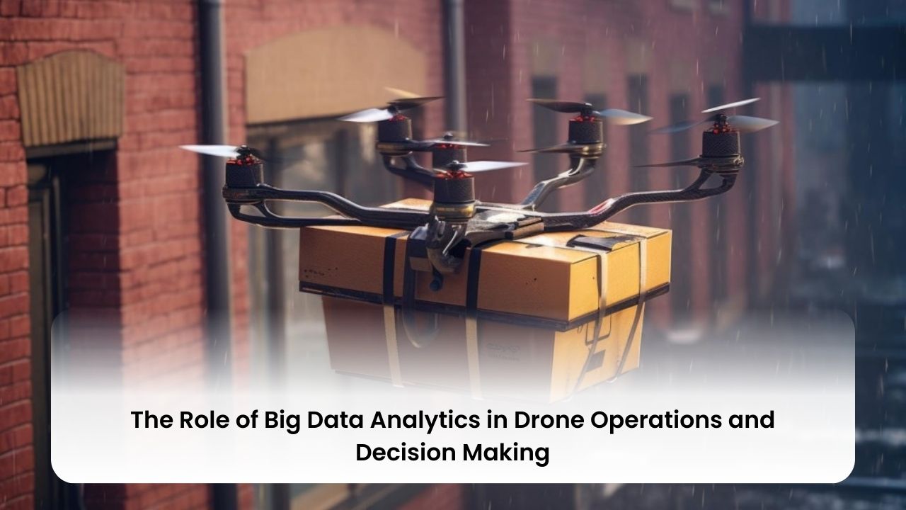 The Role of Big Data Analytics in Drone Operations and Decision Making