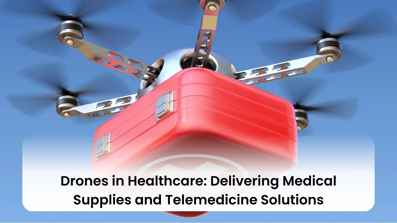 Drones in Healthcare: Delivering Medical Supplies and Telemedicine Solutions