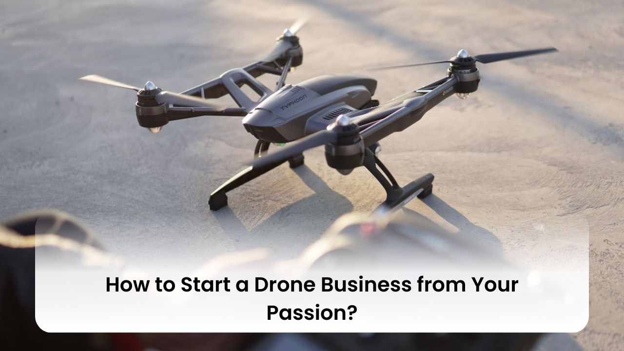 How to Start a Drone Business from Your Passion?
