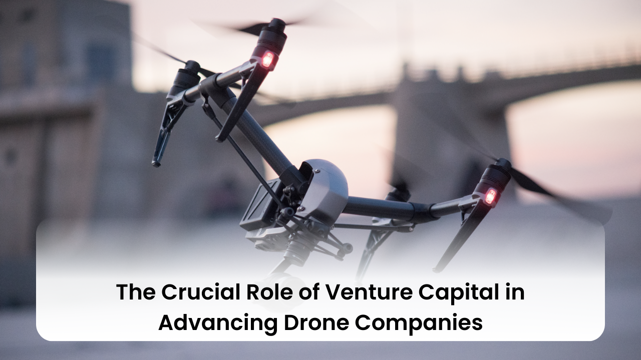 The Crucial Role of Venture Capital in Advancing Drone Companies