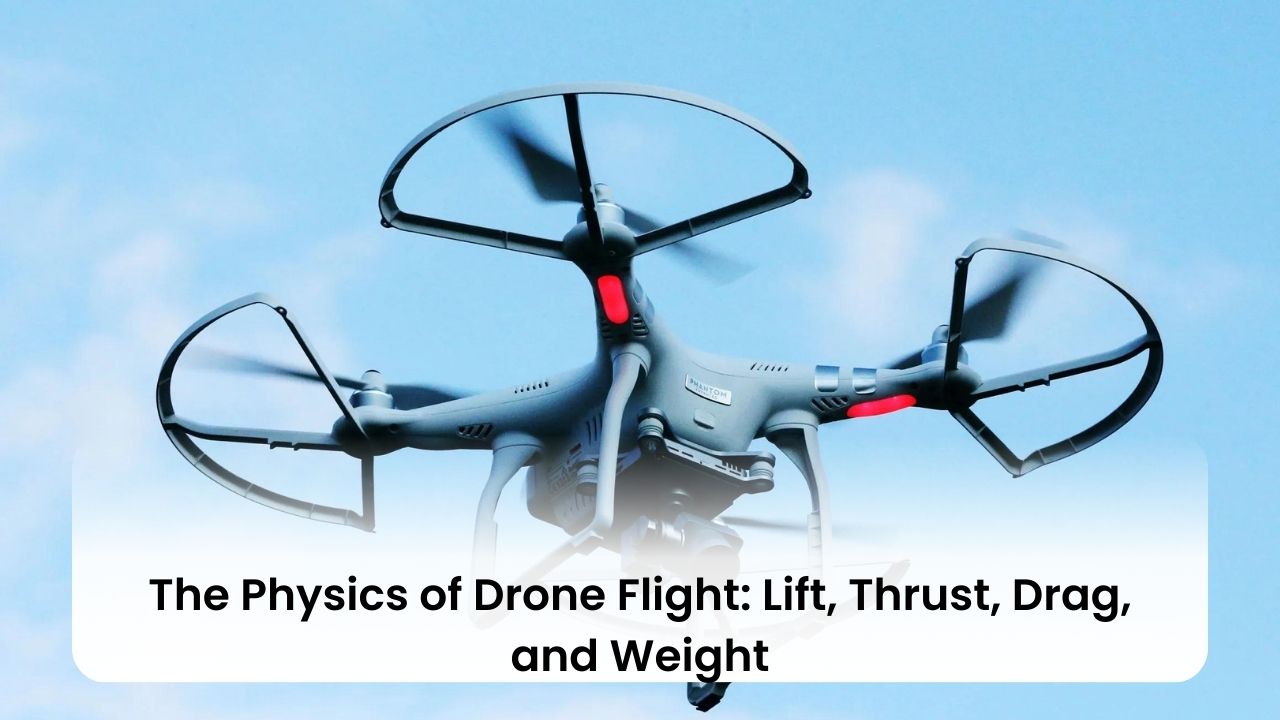 The Physics of Drone Flight: Lift, Thrust, Drag, and Weight
