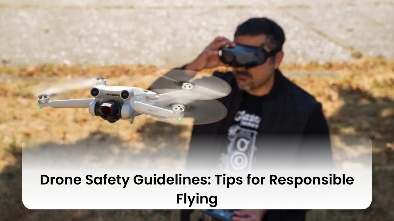 Drone Safety Guidelines: Tips for Responsible Flying