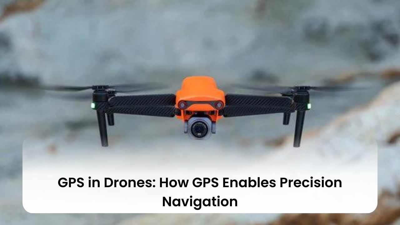 GPS in Drones: How GPS Enables Precision Navigation