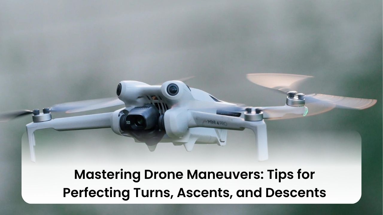 Mastering Drone Maneuvers: Tips for Perfecting Turns, Ascents, and Descents