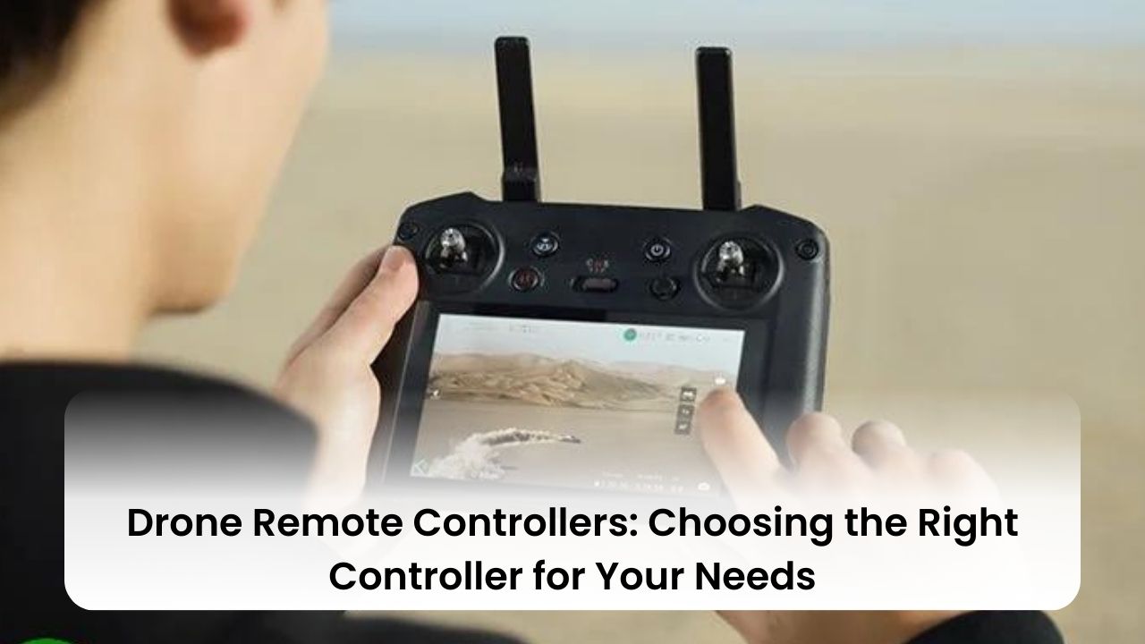 Drone Remote Controllers: Choosing the Right Controller for Your Needs