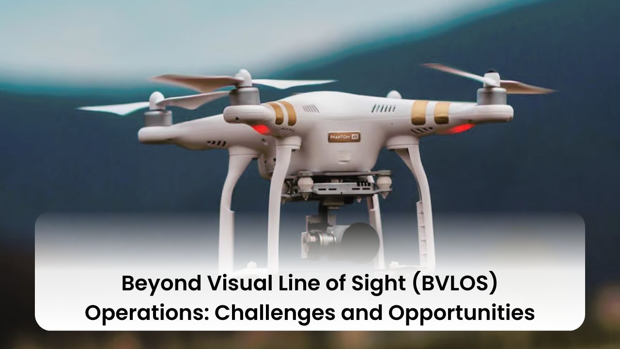 Beyond Visual Line of Sight (BVLOS) Operations: Challenges and Opportunities